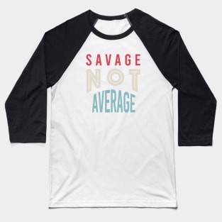 Fitness Saying Savage Not Average Baseball T-Shirt